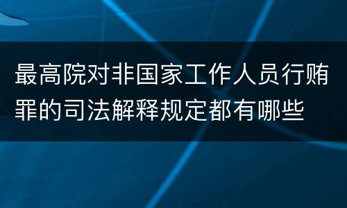 最高院对非国家工作人员行贿罪的司法解释规定都有哪些