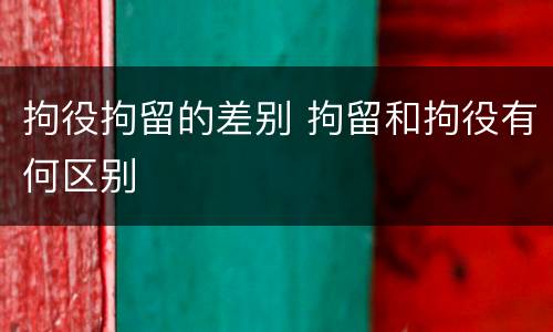 拘役拘留的差别 拘留和拘役有何区别