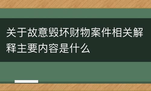关于故意毁坏财物案件相关解释主要内容是什么