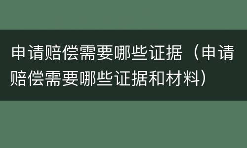 申请赔偿需要哪些证据（申请赔偿需要哪些证据和材料）
