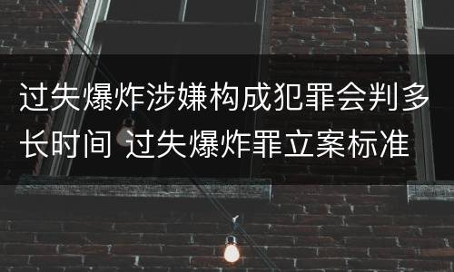 过失爆炸涉嫌构成犯罪会判多长时间 过失爆炸罪立案标准