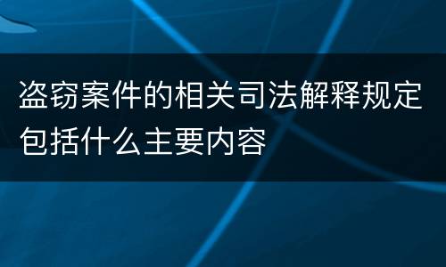 盗窃案件的相关司法解释规定包括什么主要内容