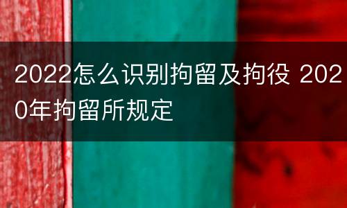 2022怎么识别拘留及拘役 2020年拘留所规定