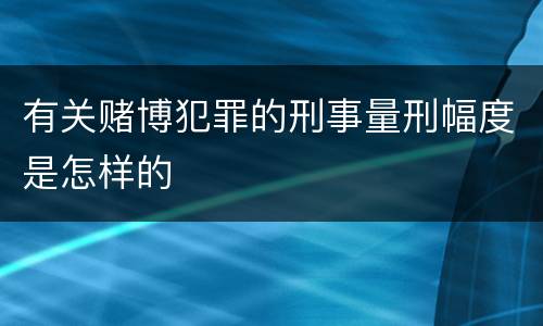 有关赌博犯罪的刑事量刑幅度是怎样的