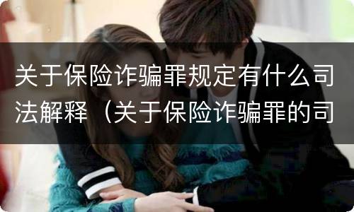 关于保险诈骗罪规定有什么司法解释（关于保险诈骗罪的司法解释）