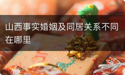 山西事实婚姻及同居关系不同在哪里