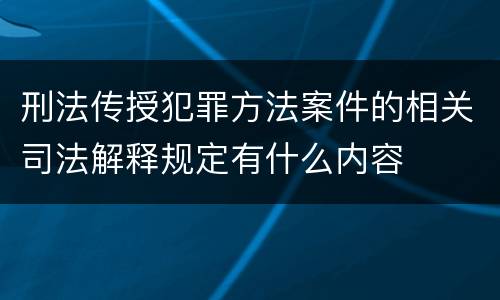 刑法传授犯罪方法案件的相关司法解释规定有什么内容