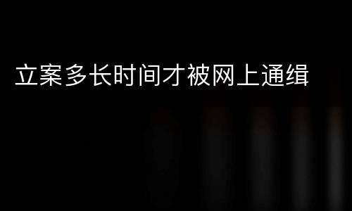 立案多长时间才被网上通缉