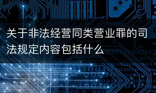 关于非法经营同类营业罪的司法规定内容包括什么