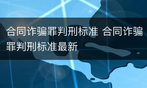 合同诈骗罪判刑标准 合同诈骗罪判刑标准最新