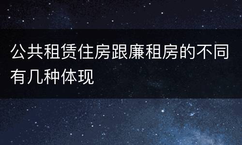 公共租赁住房跟廉租房的不同有几种体现