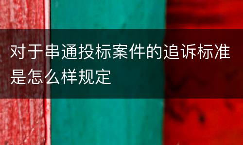 对于串通投标案件的追诉标准是怎么样规定