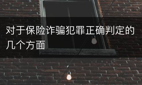 对于保险诈骗犯罪正确判定的几个方面