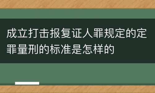 成立打击报复证人罪规定的定罪量刑的标准是怎样的