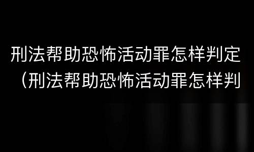 刑法帮助恐怖活动罪怎样判定（刑法帮助恐怖活动罪怎样判定罪名）