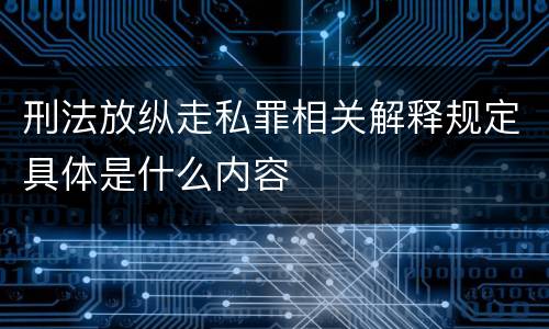 刑法放纵走私罪相关解释规定具体是什么内容