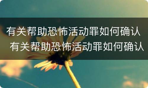 有关帮助恐怖活动罪如何确认 有关帮助恐怖活动罪如何确认罪名