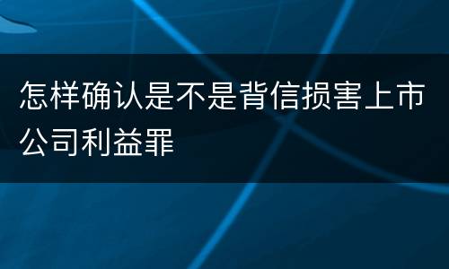 怎样确认是不是背信损害上市公司利益罪