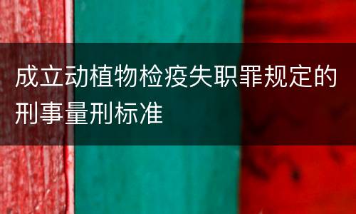 成立动植物检疫失职罪规定的刑事量刑标准