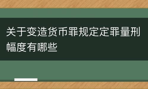 关于变造货币罪规定定罪量刑幅度有哪些