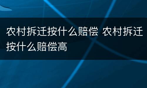 农村拆迁按什么赔偿 农村拆迁按什么赔偿高