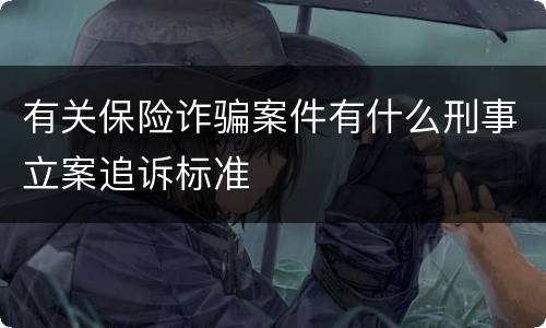 有关保险诈骗案件有什么刑事立案追诉标准