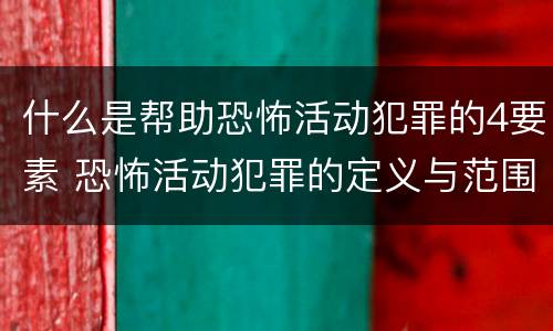 什么是帮助恐怖活动犯罪的4要素 恐怖活动犯罪的定义与范围