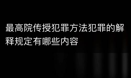 最高院传授犯罪方法犯罪的解释规定有哪些内容