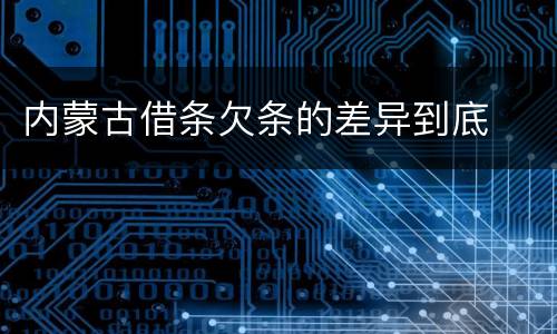 内蒙古借条欠条的差异到底