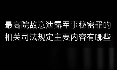 最高院故意泄露军事秘密罪的相关司法规定主要内容有哪些