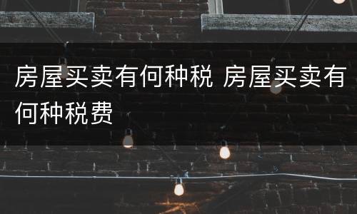 房屋买卖有何种税 房屋买卖有何种税费