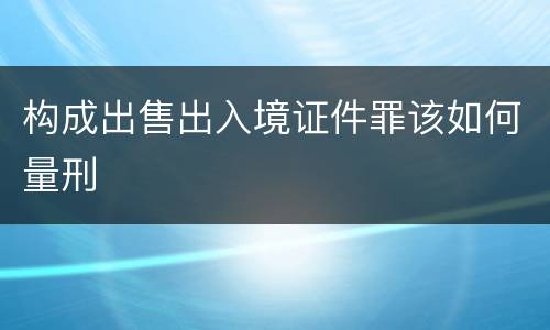 构成出售出入境证件罪该如何量刑