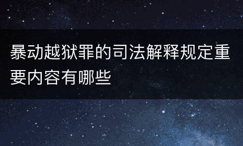 暴动越狱罪的司法解释规定重要内容有哪些