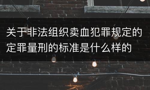 关于非法组织卖血犯罪规定的定罪量刑的标准是什么样的