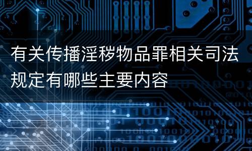有关传播淫秽物品罪相关司法规定有哪些主要内容