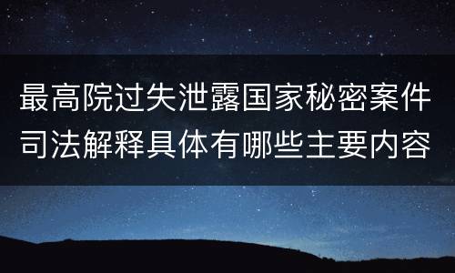 最高院过失泄露国家秘密案件司法解释具体有哪些主要内容