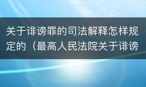 关于诽谤罪的司法解释怎样规定的（最高人民法院关于诽谤罪的司法解释）