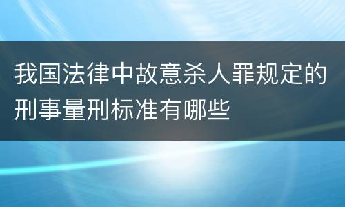 我国法律中故意杀人罪规定的刑事量刑标准有哪些