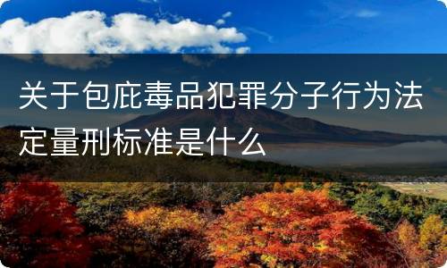 关于包庇毒品犯罪分子行为法定量刑标准是什么