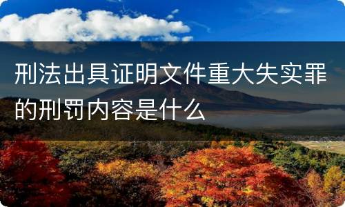 刑法出具证明文件重大失实罪的刑罚内容是什么