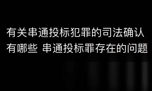 有关串通投标犯罪的司法确认有哪些 串通投标罪存在的问题和对策