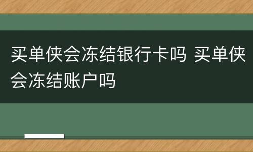 买单侠会冻结银行卡吗 买单侠会冻结账户吗