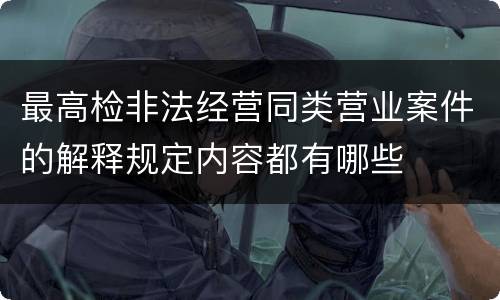 最高检非法经营同类营业案件的解释规定内容都有哪些