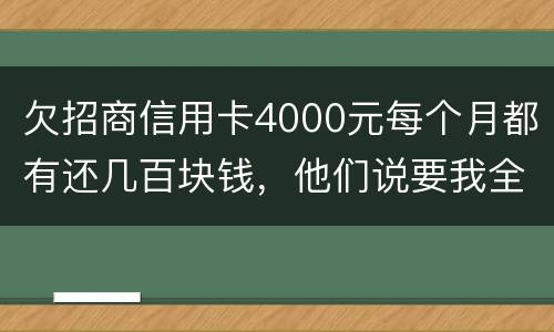 欠招商信用卡4000元每个月都有还几百块钱，他们说要我全款还清，还说会带警察上门