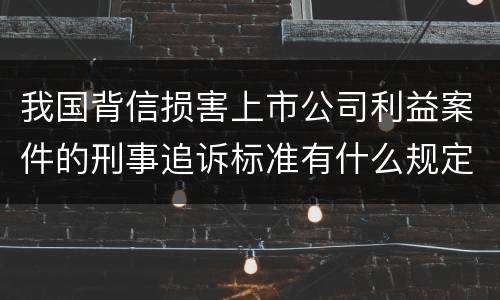我国背信损害上市公司利益案件的刑事追诉标准有什么规定