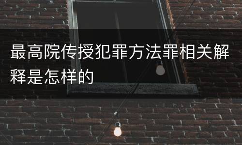 最高院传授犯罪方法罪相关解释是怎样的