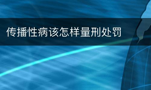 传播性病该怎样量刑处罚