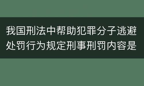 我国刑法中帮助犯罪分子逃避处罚行为规定刑事刑罚内容是多少