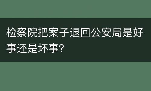 检察院把案子退回公安局是好事还是坏事？