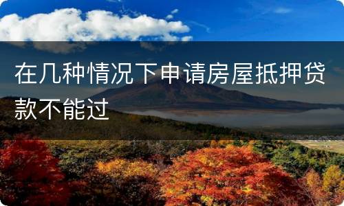 在几种情况下申请房屋抵押贷款不能过
